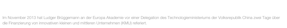 NOVEMBER 2013

Im November 2013 hat Ludger Brüggemann an der Europa Akademie vor einer Delegation des Technologieministeriums der Volksrepublik China zwei Tage über die Finanzierung von innovativen kleinen und mittleren Unternehmen (KMU) referiert.